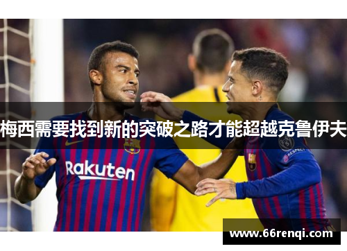 梅西需要找到新的突破之路才能超越克鲁伊夫