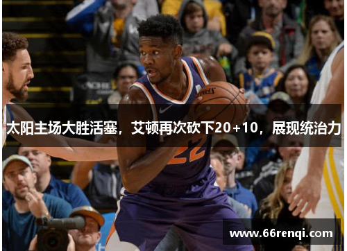 太阳主场大胜活塞，艾顿再次砍下20+10，展现统治力