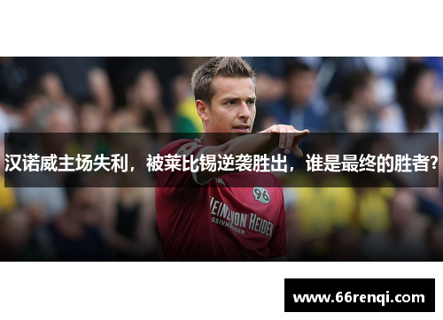 汉诺威主场失利，被莱比锡逆袭胜出，谁是最终的胜者？