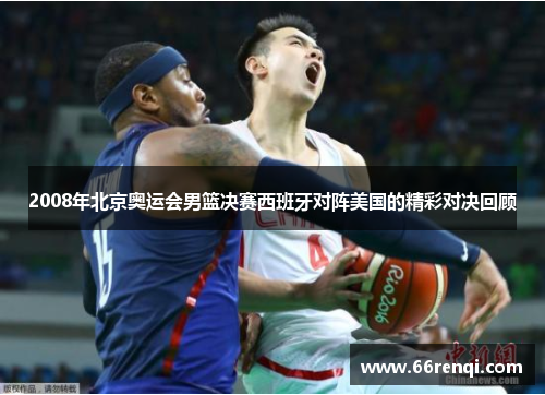 2008年北京奥运会男篮决赛西班牙对阵美国的精彩对决回顾