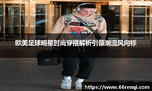 欧美足球明星时尚穿搭解析引领潮流风向标